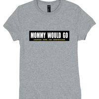 WOMEN'S MOMMY WOULD GO tee