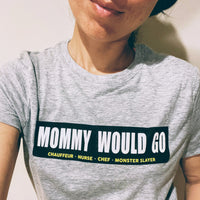 WOMEN'S MOMMY WOULD GO tee