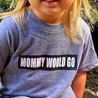 MOMMY WOULD GO tee
