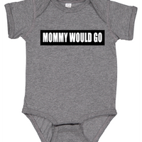 MOMMY WOULD GO bodysuit